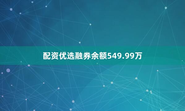 配资优选融券余额549.99万