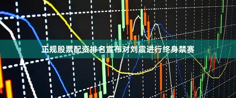 正规股票配资排名宣布对刘震进行终身禁赛