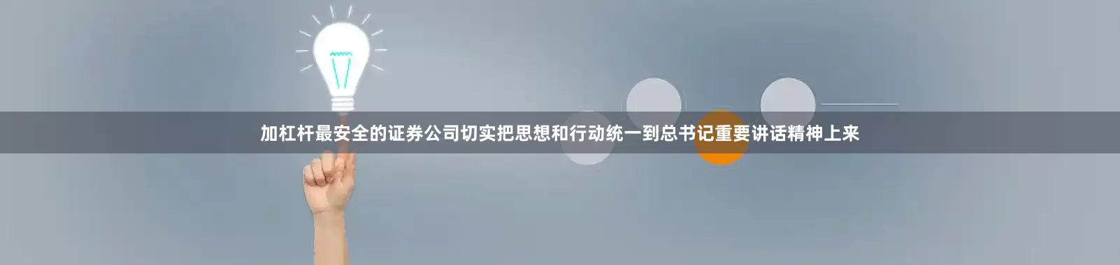 加杠杆最安全的证券公司切实把思想和行动统一到总书记重要讲话精神上来