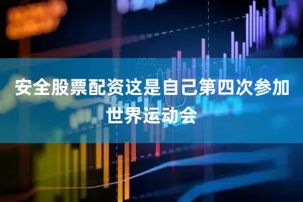 安全股票配资这是自己第四次参加世界运动会